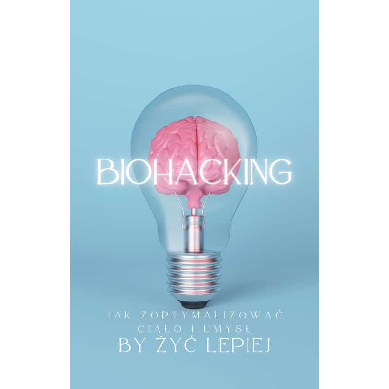 Biohacking Jak Zoptymalizować Ciało i Umysł Przewodnik